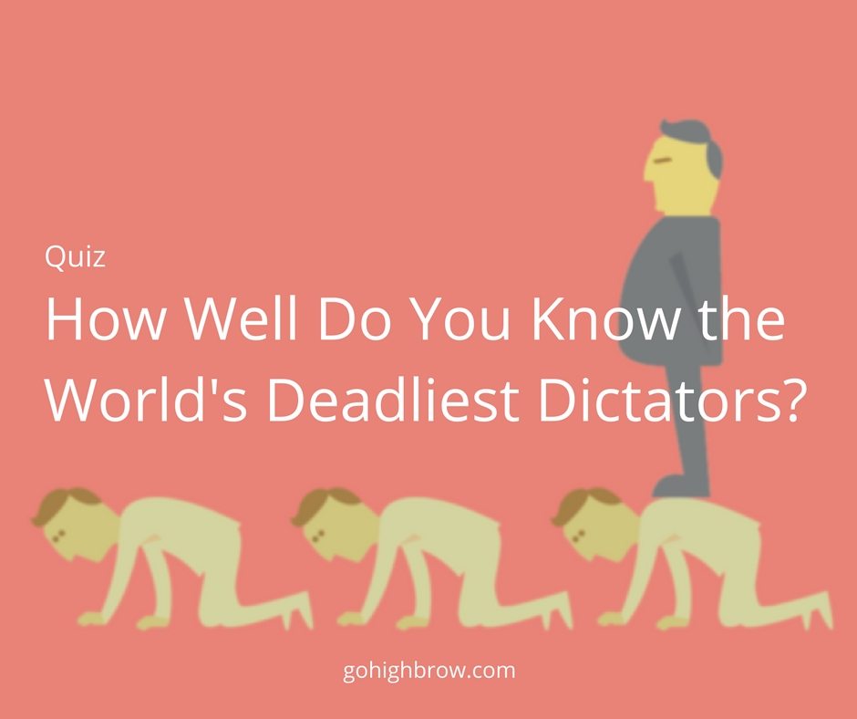 How Well Do You Know The Deadliest Dictators Highbrow How Well Do You Know The Deadliest Dictators Highbrow