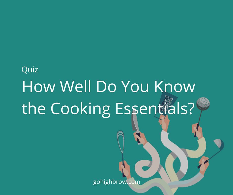 Quiz How Well Do You Know the Cooking Essentials? Highbrow