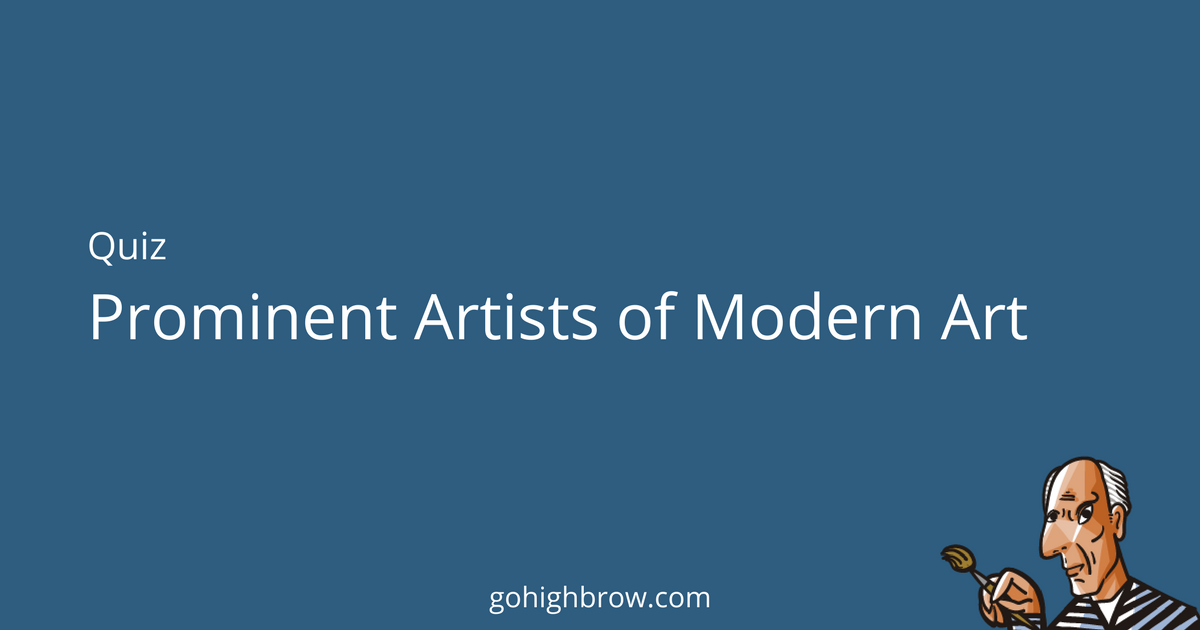 Quiz Prominent Artists of Modern Art Highbrow