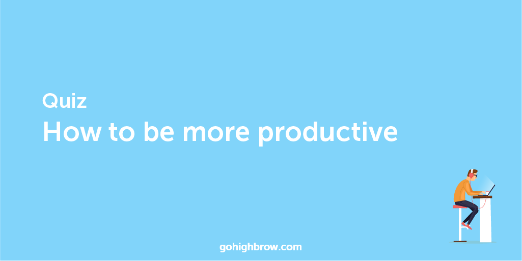 Quiz How to be more productive Highbrow