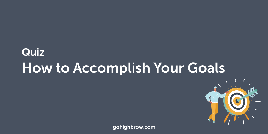 Quiz | How to Accomplish Your Goals | Highbrow