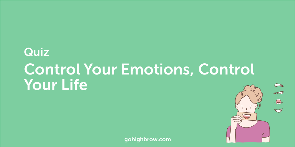 Quiz | Control Your Emotions, Control Your Life | Highbrow