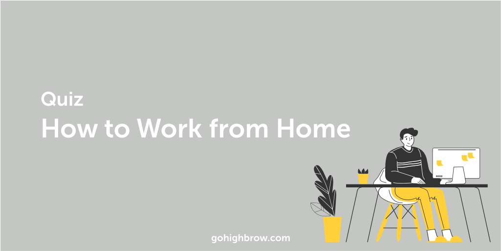 Quiz How to Work from Home From Surviving to Thriving Highbrow